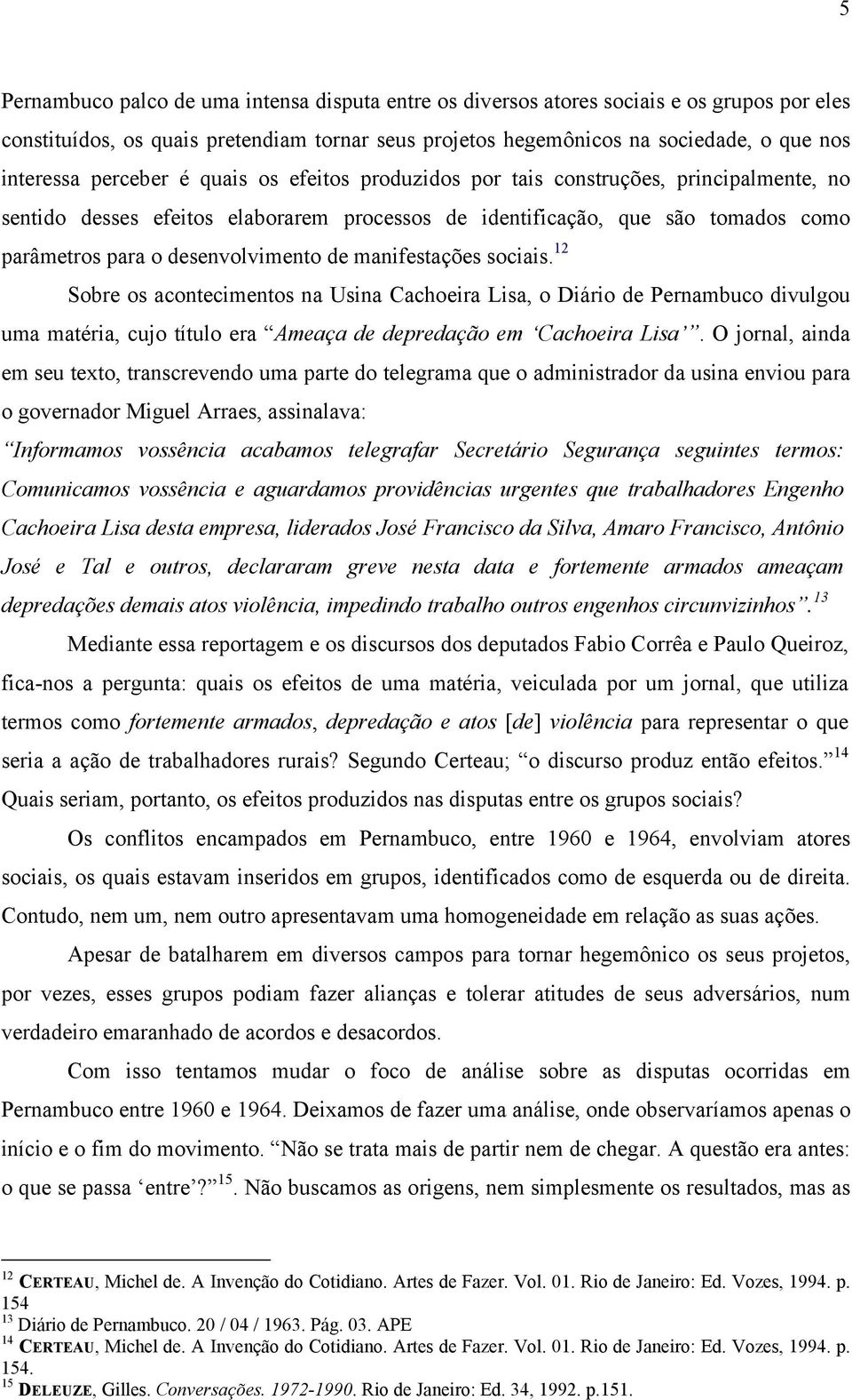 manifestações sociais. 12 Sobre os acontecimentos na Usina Cachoeira Lisa, o Diário de Pernambuco divulgou uma matéria, cujo título era Ameaça de depredação em Cachoeira Lisa.