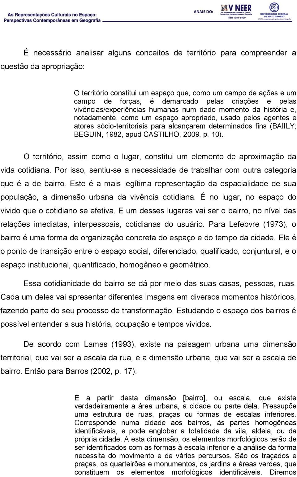 fins (BAIILY; BEGUIN, 1982, apud CASTILHO, 2009, p. 10). O território, assim como o lugar, constitui um elemento de aproximação da vida cotidiana.