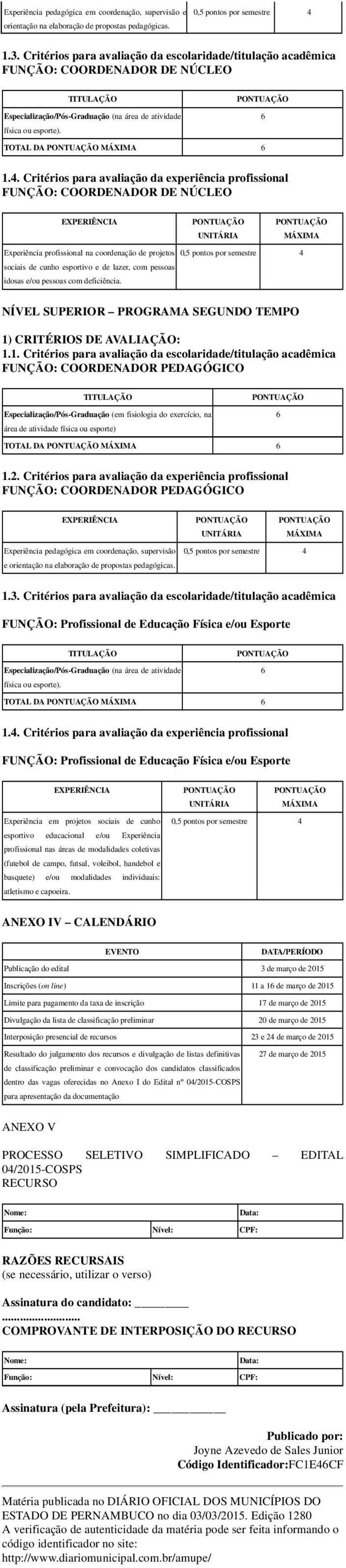 Critérios para avaliação da experiência profissional FUNÇÃO: COORDENADOR DE NÚCLEO Experiência profissional na coordenação de projetos 0,5 pontos por semestre 4 sociais de cunho esportivo e de lazer,