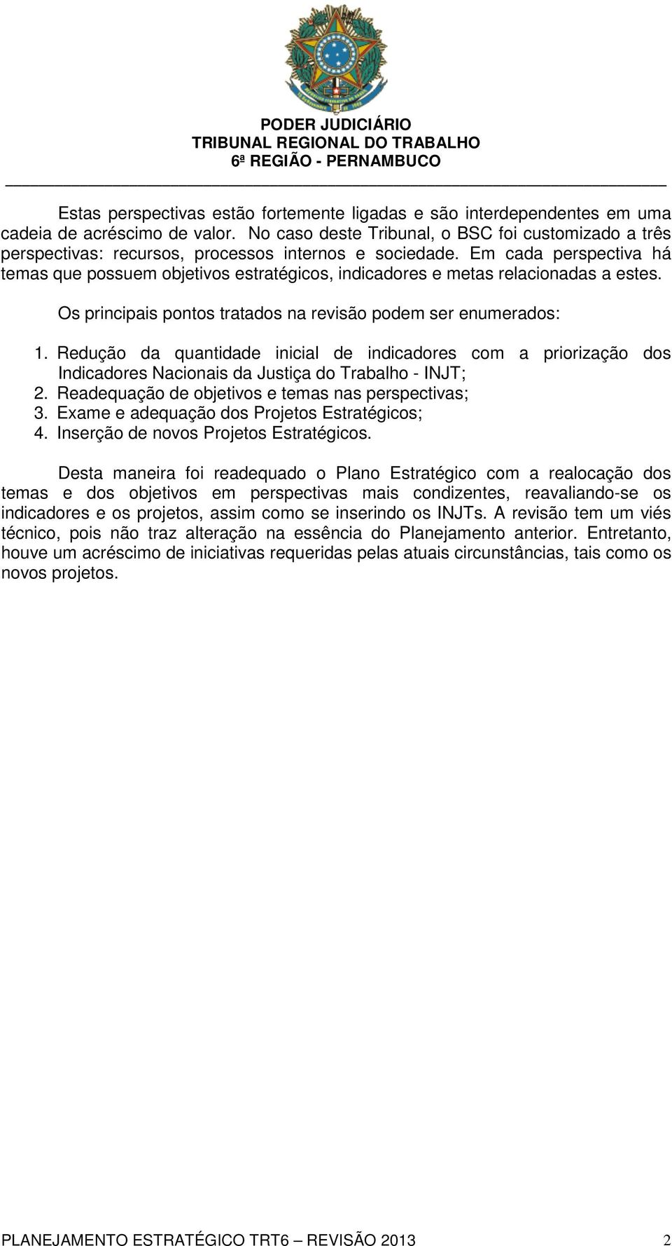 Em cada perspectiva há temas que possuem objetivos estratégicos, indicadores e metas relacionadas a estes. Os principais pontos tratados na revisão podem ser enumerados: 1.