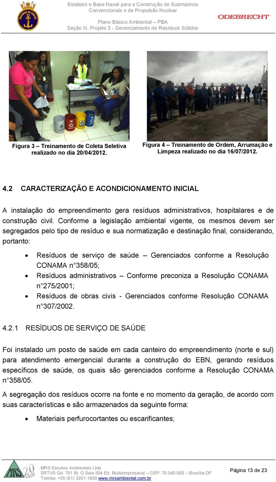 2 CARACTERIZAÇÃO E ACONDICIONAMENTO INICIAL A instalação do empreendimento gera resíduos administrativos, hospitalares e de construção civil.