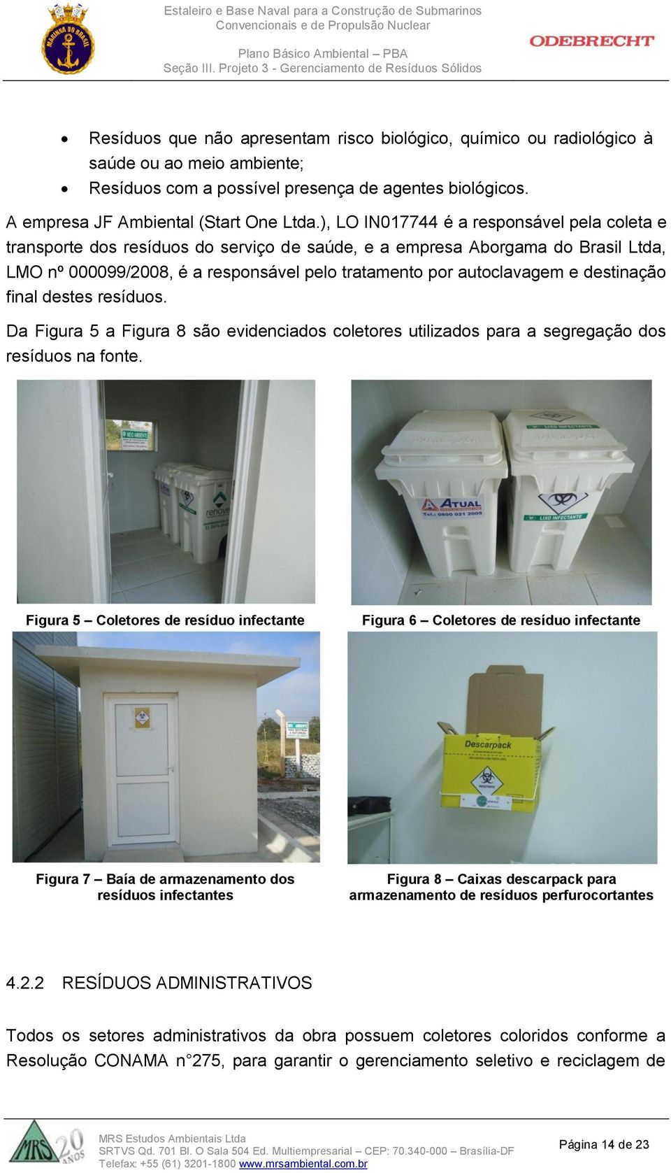 destinação final destes resíduos. Da Figura 5 a Figura 8 são evidenciados coletores utilizados para a segregação dos resíduos na fonte.