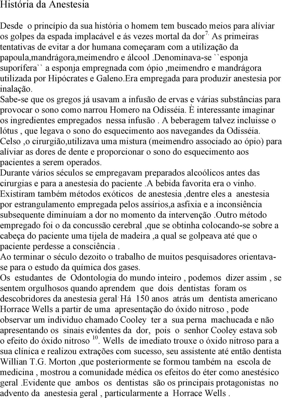 denominava-se ``esponja suporífera`` a esponja empregnada com ópio,meimendro e mandrágora utilizada por Hipócrates e Galeno.Era empregada para produzir anestesia por inalação.