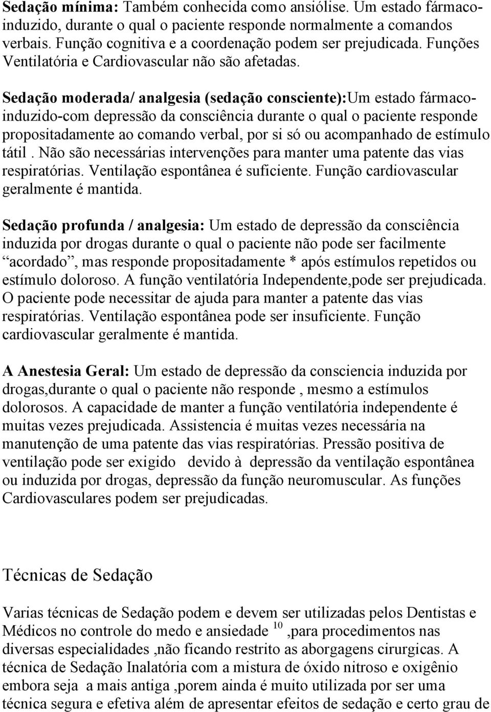 Sedação moderada/ analgesia (sedação consciente):um estado fármacoinduzido-com depressão da consciência durante o qual o paciente responde propositadamente ao comando verbal, por si só ou acompanhado