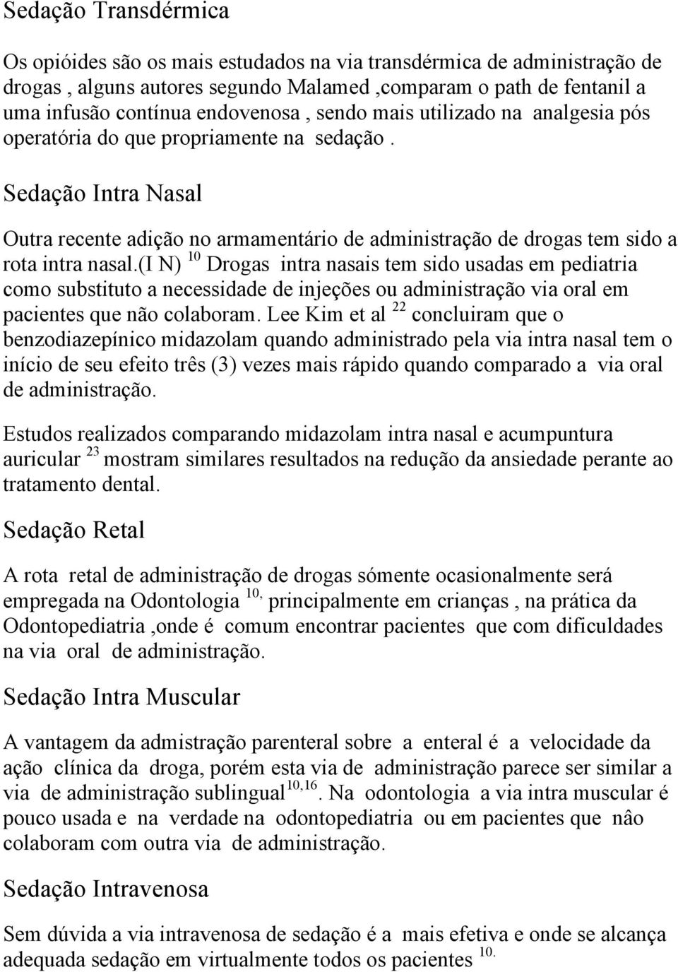 (i N) 10 Drogas intra nasais tem sido usadas em pediatria como substituto a necessidade de injeções ou administração via oral em pacientes que não colaboram.