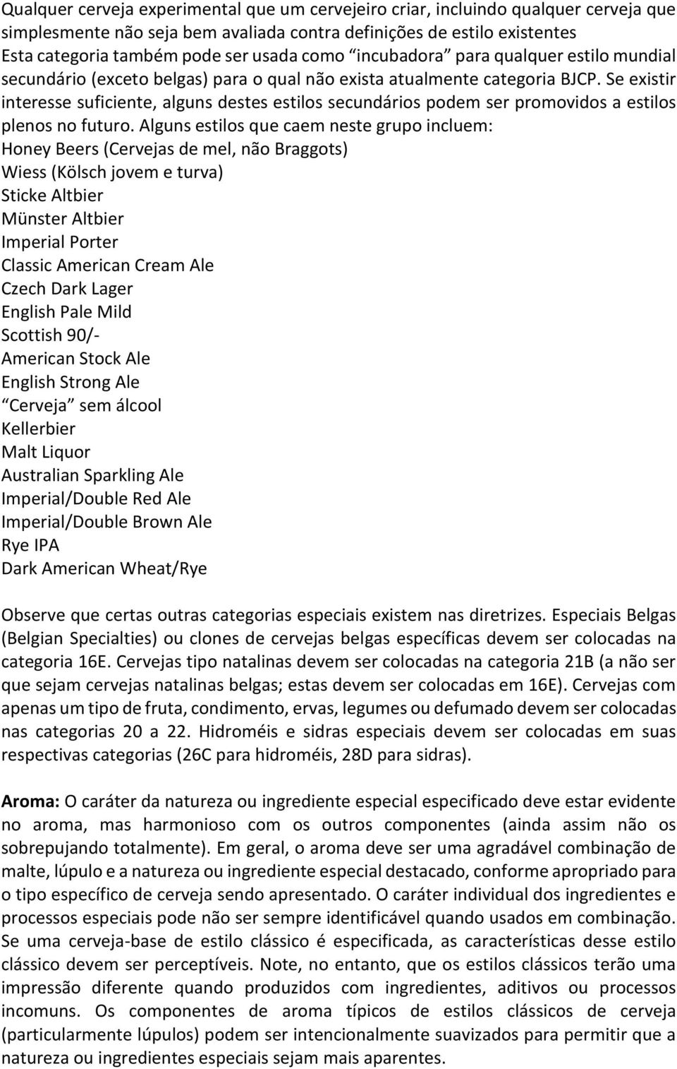 Se existir interesse suficiente, alguns destes estilos secundários podem ser promovidos a estilos plenos no futuro.