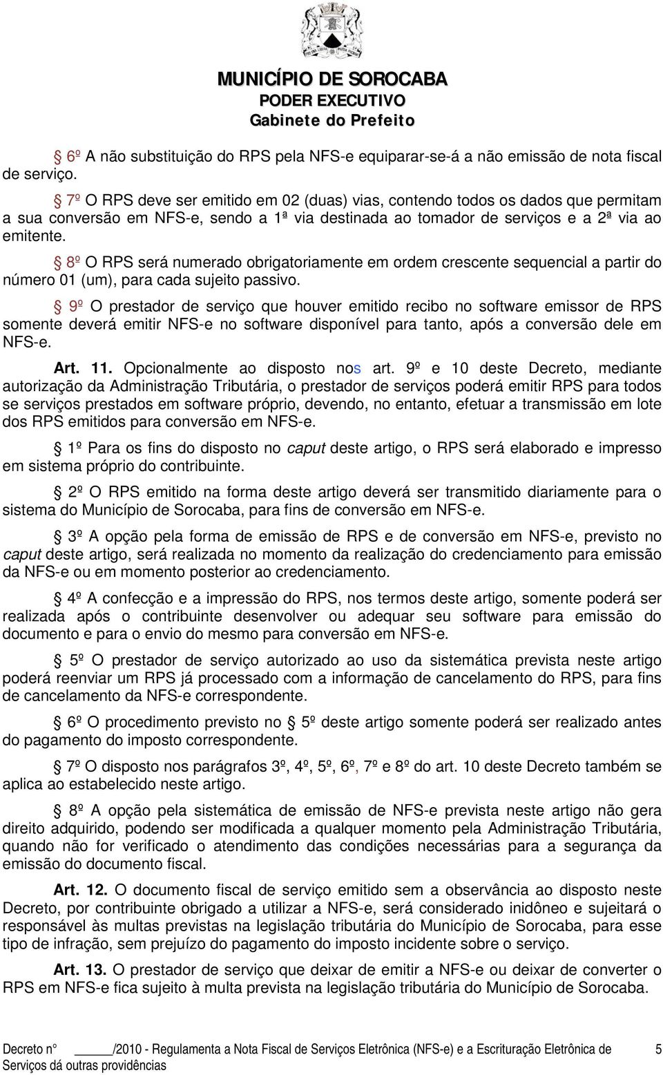 8º O RPS será numerado obrigatoriamente em ordem crescente sequencial a partir do número 01 (um), para cada sujeito passivo.