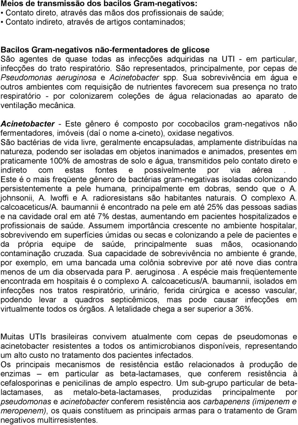 São representados, principalmente, por cepas de Pseudomonas aeruginosa e Acinetobacter spp.