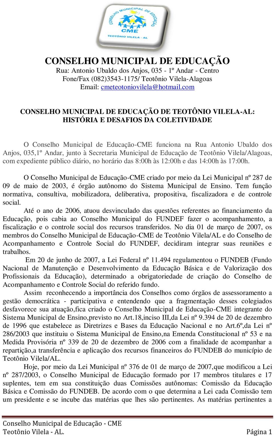 Secretaria Municipal de Educação de Teotônio Vilela/Alagoas, com expediente público diário, no horário das 8:00h às 12:00h e das 14:00h às 17:00h.