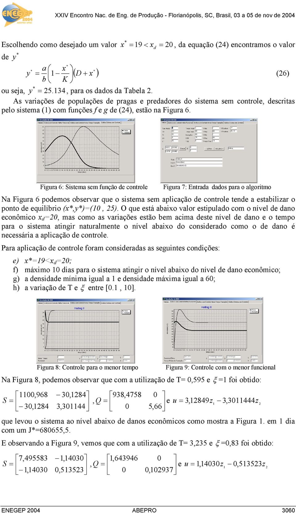 Figur 6: Sitem em função de controle Figur 7: Entrd ddo pr o lgoritmo N Figur 6 podemo obervr que o item em plicção de controle tende etbilizr o ponto de equilíbrio (,=(1, 5).