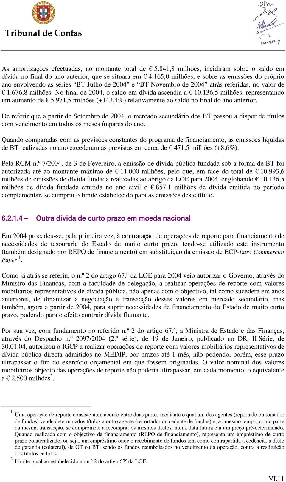 No final de 2004, o saldo em dívida ascendia a 10.136,5 milhões, representando um aumento de 5.971,5 milhões (+143,4%) relativamente ao saldo no final do ano anterior.