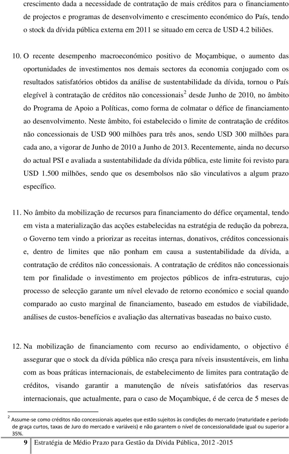 O recente desempenho macroeconómico positivo de Moçambique, o aumento das oportunidades de investimentos nos demais sectores da economia conjugado com os resultados satisfatórios obtidos da análise