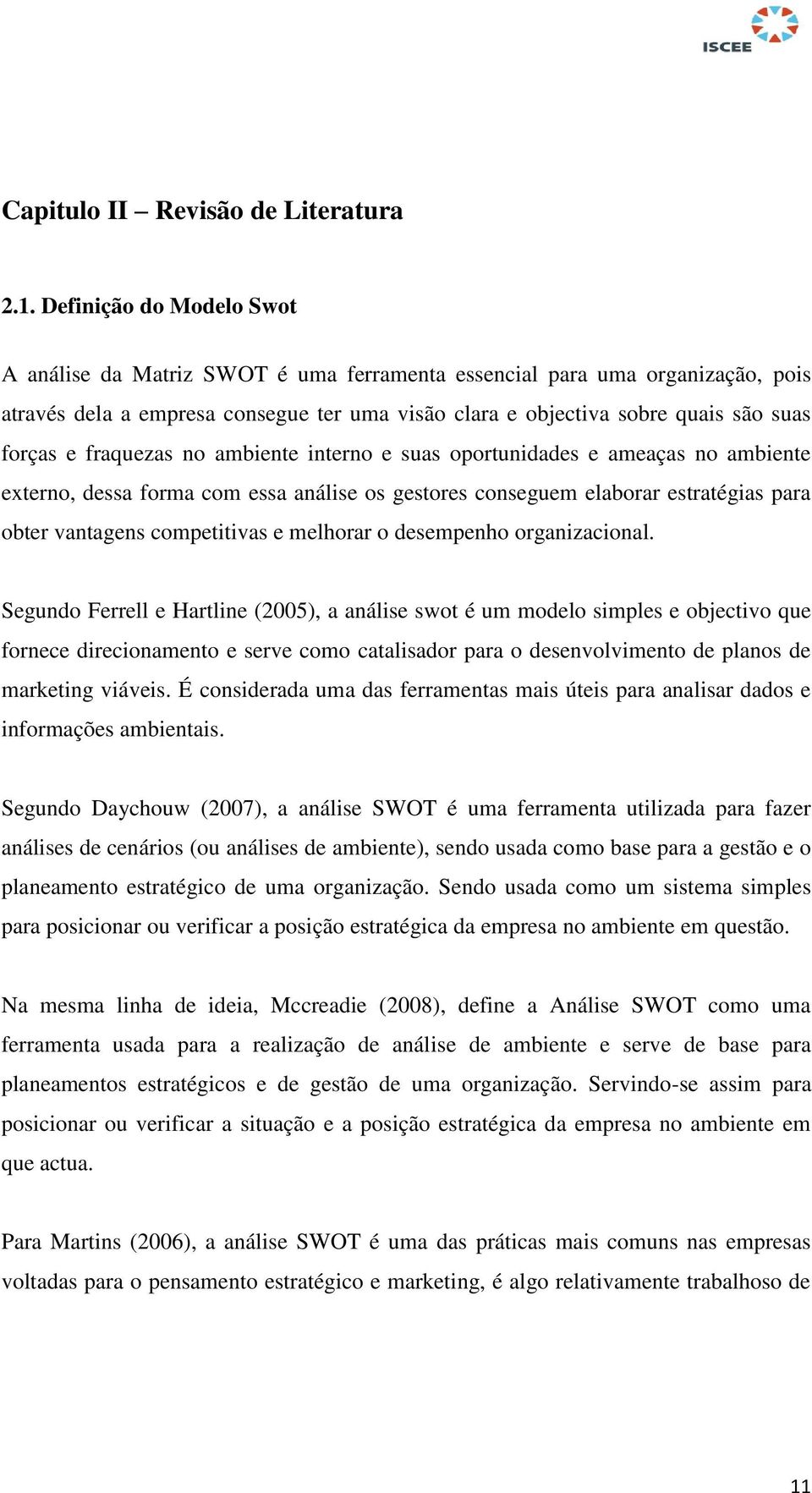 fraquezas no ambiente interno e suas oportunidades e ameaças no ambiente externo, dessa forma com essa análise os gestores conseguem elaborar estratégias para obter vantagens competitivas e melhorar