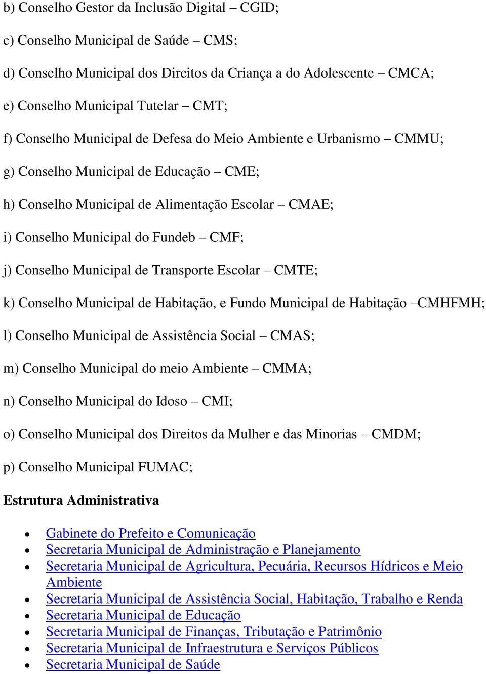 Municipal de Transporte Escolar CMTE; k) Conselho Municipal de Habitação, e Fundo Municipal de Habitação CMHFMH; l) Conselho Municipal de Assistência Social CMAS; m) Conselho Municipal do meio