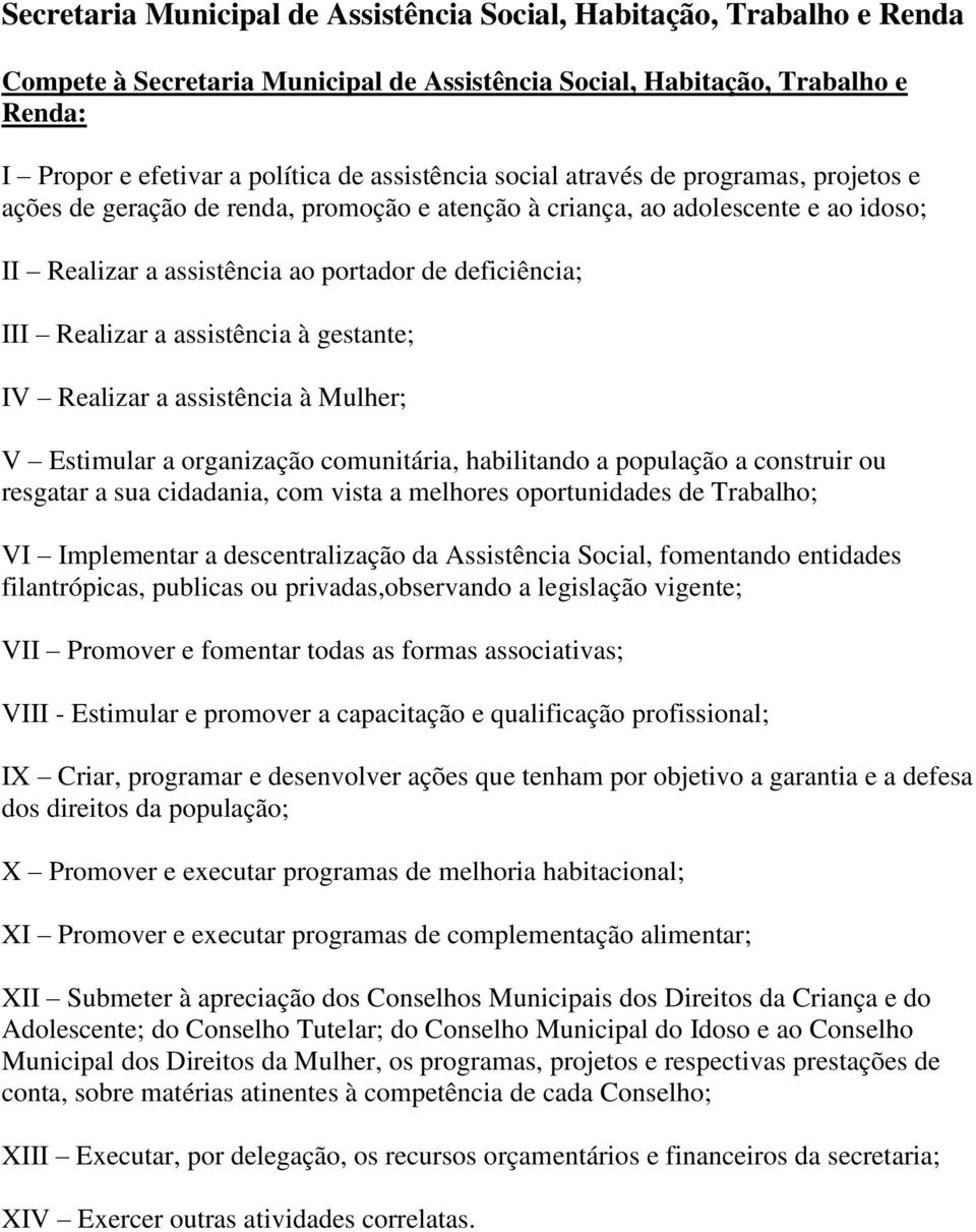 Realizar a assistência à gestante; IV Realizar a assistência à Mulher; V Estimular a organização comunitária, habilitando a população a construir ou resgatar a sua cidadania, com vista a melhores