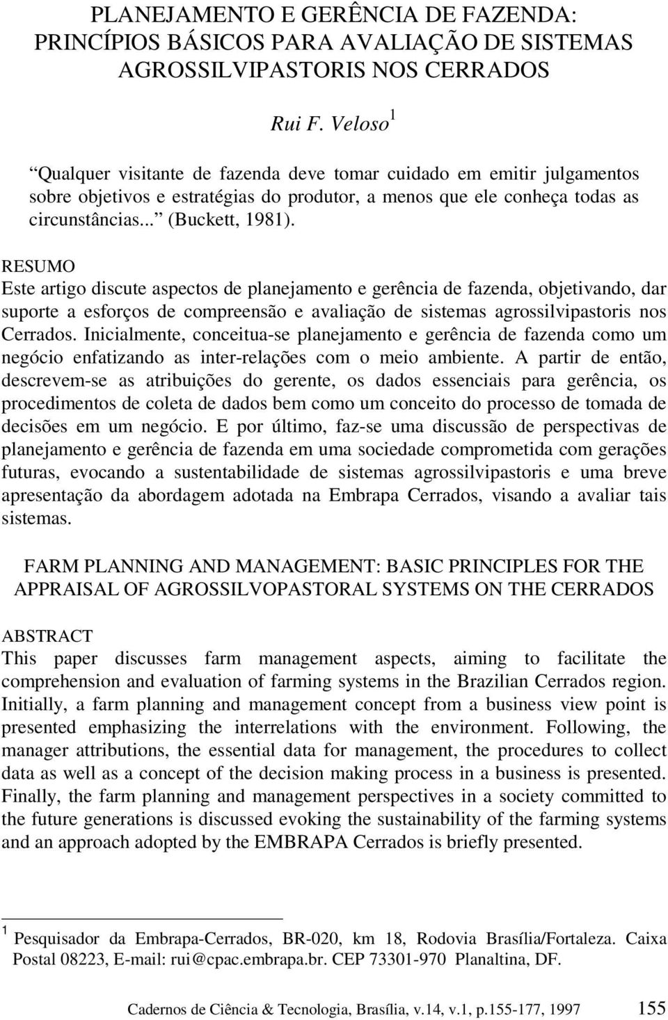 RESUMO Este artigo discute aspectos de planejamento e gerência de fazenda, objetivando, dar suporte a esforços de compreensão e avaliação de sistemas agrossilvipastoris nos Cerrados.