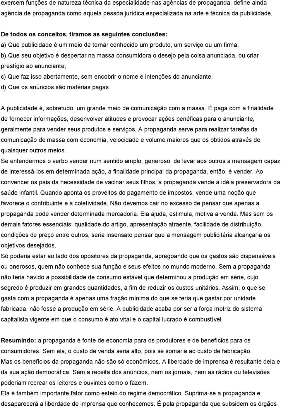 desejo pela coisa anunciada, ou criar prestígio ao anunciante; c) Que faz isso abertamente, sem encobrir o nome e intenções do anunciante; d) Que os anúncios são matérias pagas.