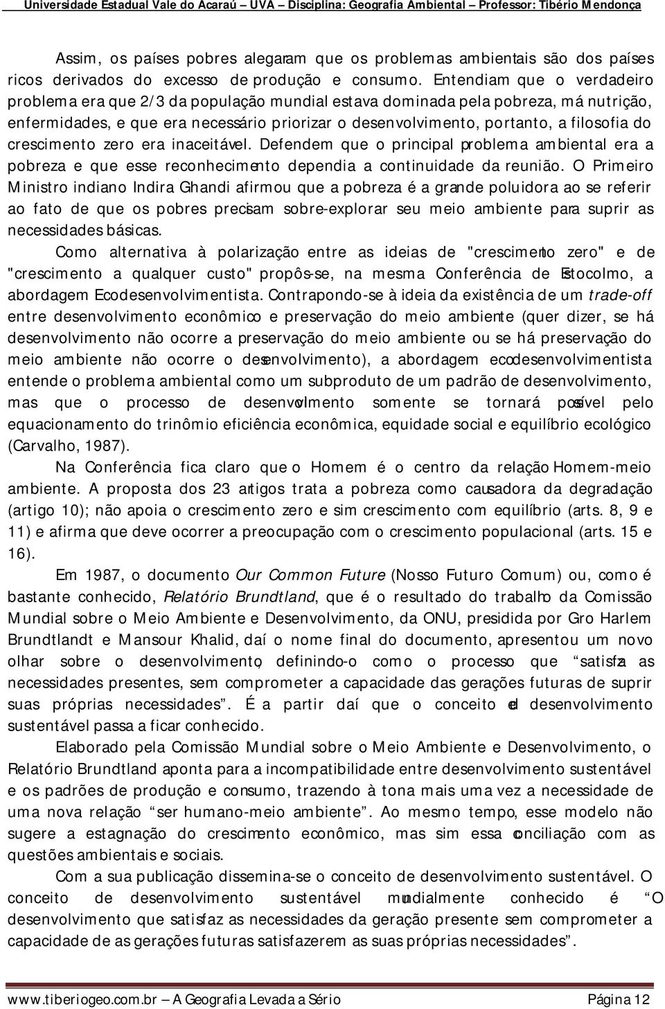 do crescimento zero era inaceitável. Defendem que o principal problema ambiental era a pobreza e que esse reconhecimento dependia a continuidade da reunião.