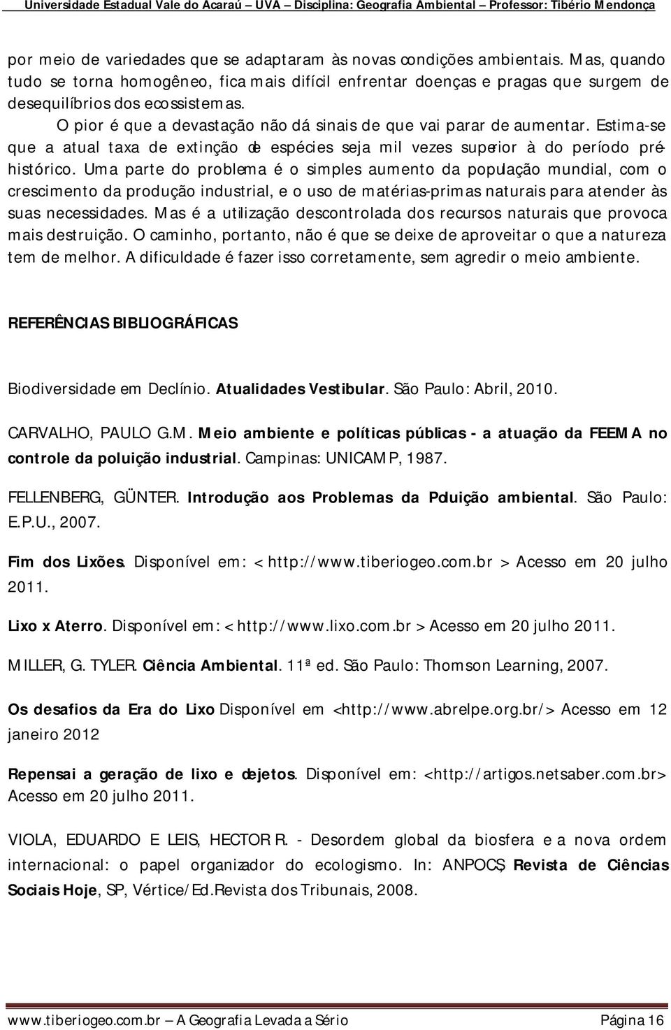 Uma parte do problema é o simples aumento da população mundial, com o crescimento da produção industrial, e o uso de matérias-primas naturais para atender às suas necessidades.