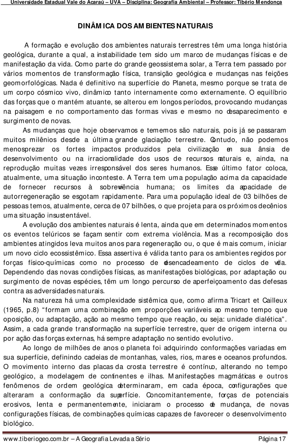 Nada é definitivo na superfície do Planeta, mesmo porque se trata de um corpo cósmico vivo, dinâmico tanto internamente como externamente.