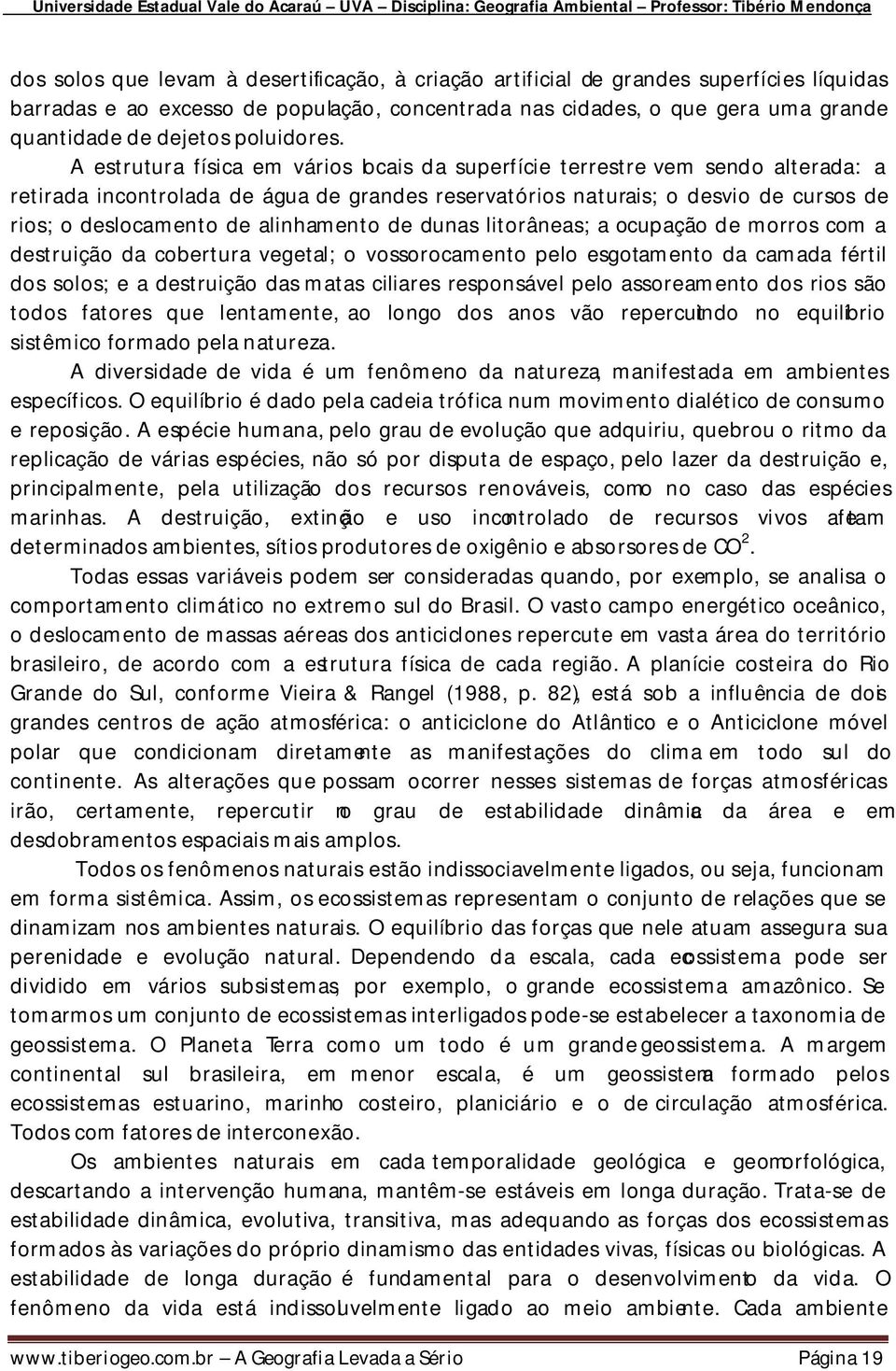 A estrutura física em vários locais da superfície terrestre vem sendo alterada: a retirada incontrolada de água de grandes reservatórios naturais; o desvio de cursos de rios; o deslocamento de