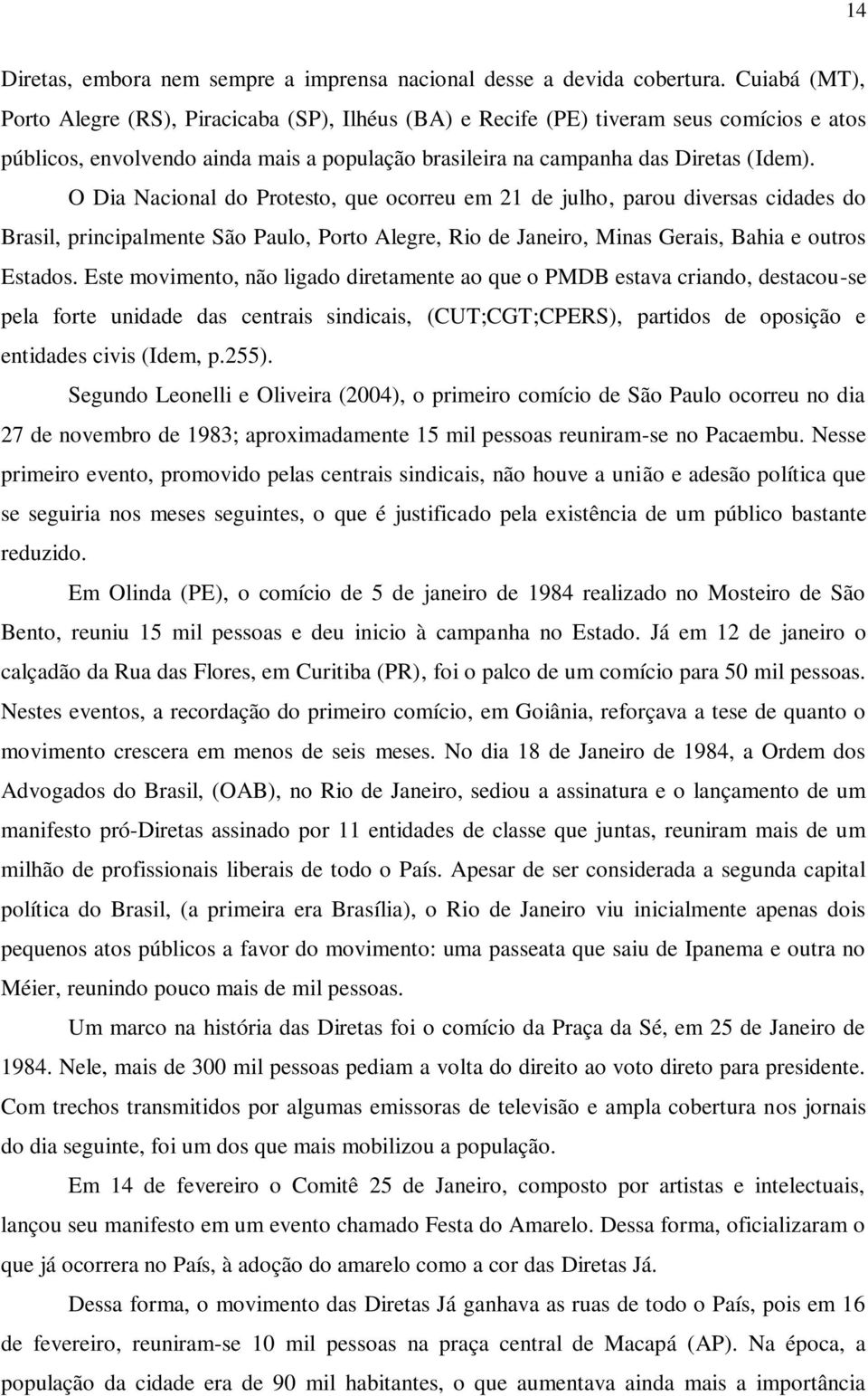 O Dia Nacional do Protesto, que ocorreu em 21 de julho, parou diversas cidades do Brasil, principalmente São Paulo, Porto Alegre, Rio de Janeiro, Minas Gerais, Bahia e outros Estados.