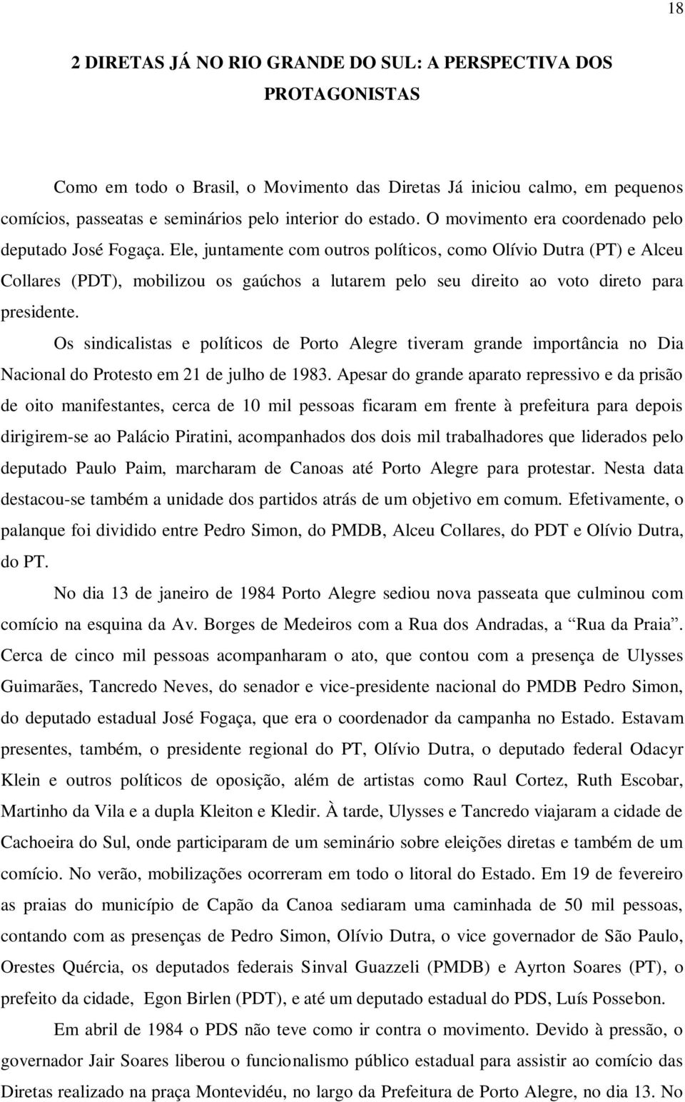 Ele, juntamente com outros políticos, como Olívio Dutra (PT) e Alceu Collares (PDT), mobilizou os gaúchos a lutarem pelo seu direito ao voto direto para presidente.