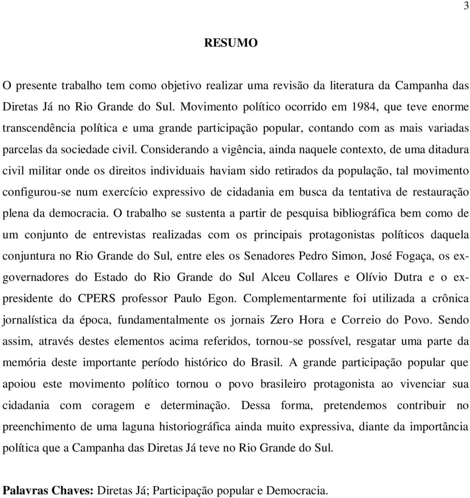 Considerando a vigência, ainda naquele contexto, de uma ditadura civil militar onde os direitos individuais haviam sido retirados da população, tal movimento configurou-se num exercício expressivo de