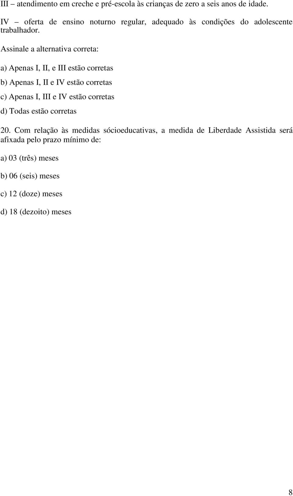 Assinale a alternativa correta: a) Apenas I, II, e III estão corretas b) Apenas I, II e IV estão corretas c) Apenas I, III e IV