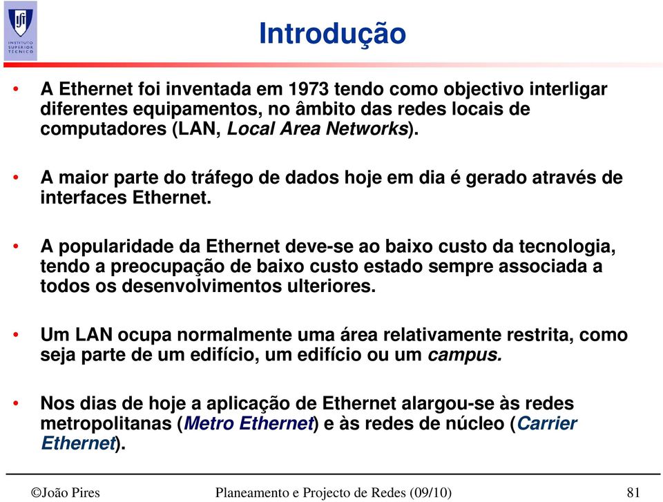 A popularidade da Ethernet deve-se ao baixo custo da tecnologia, tendo a preocupação de baixo custo estado sempre associada a todos os desenvolvimentos ulteriores.