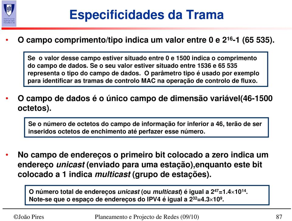 O parâmetro tipo é usado por exemplo para identificar as tramas de controlo MAC na operação de controlo de fluxo. O campo de dados é o único campo de dimensão variável(46-1500 octetos).