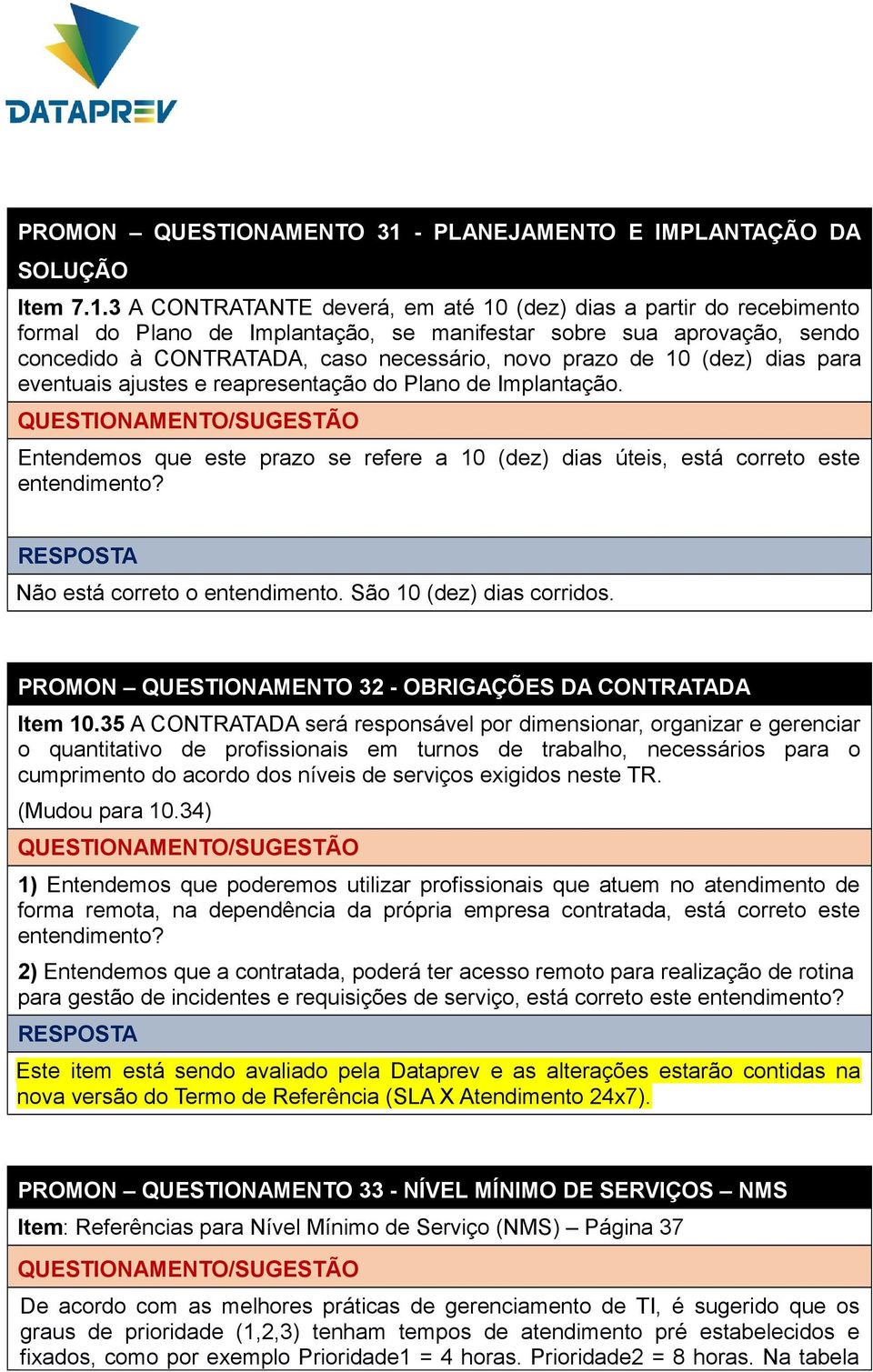 3 A CONTRATANTE deverá, em até 10 (dez) dias a partir do recebimento formal do Plano de Implantação, se manifestar sobre sua aprovação, sendo concedido à CONTRATADA, caso necessário, novo prazo de 10