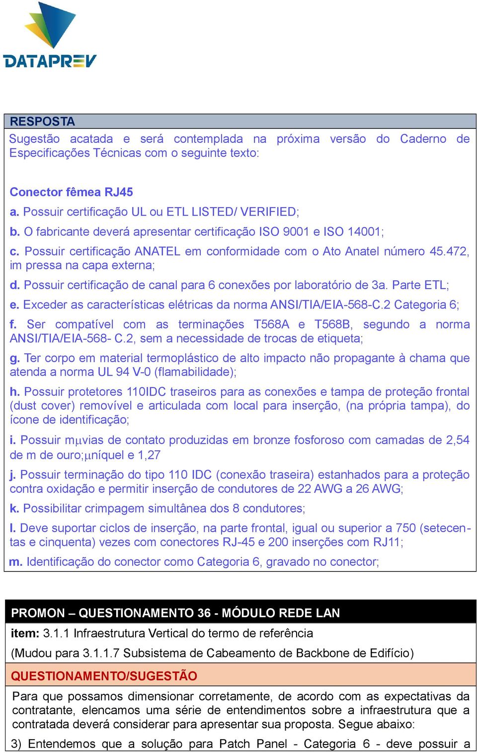 Possuir certificação de canal para 6 conexões por laboratório de 3a. Parte ETL; e. Exceder as características elétricas da norma ANSI/TIA/EIA-568-C.2 Categoria 6; f.