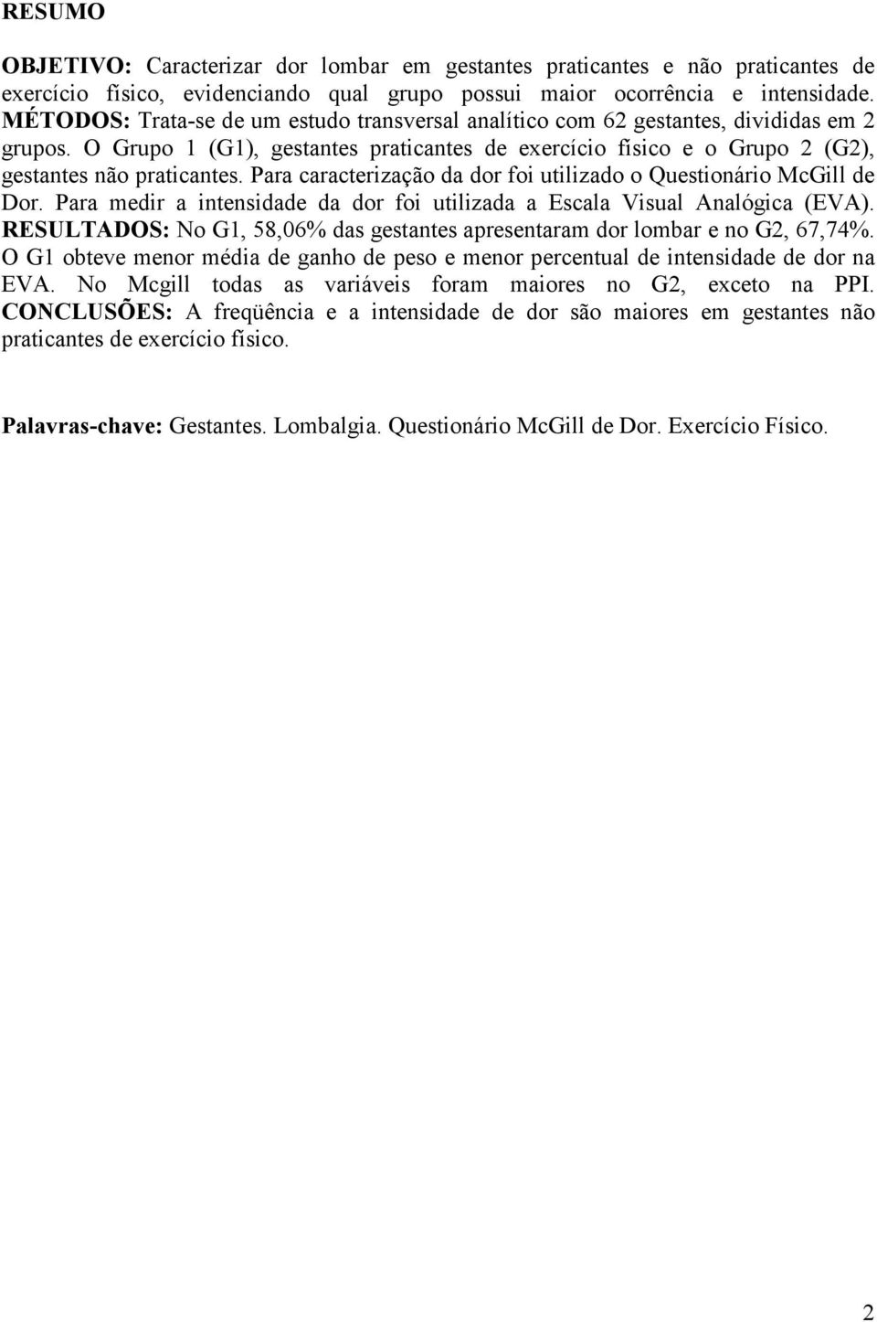 Para caracterização da dor foi utilizado o Questionário McGill de Dor. Para medir a intensidade da dor foi utilizada a Escala Visual Analógica (EVA).