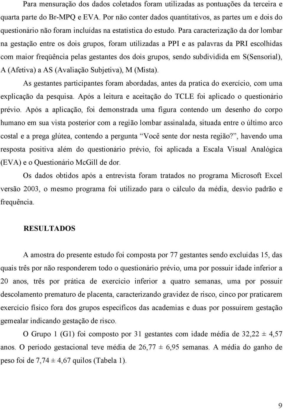 Para caracterização da dor lombar na gestação entre os dois grupos, foram utilizadas a PPI e as palavras da PRI escolhidas com maior freqüência pelas gestantes dos dois grupos, sendo subdividida em