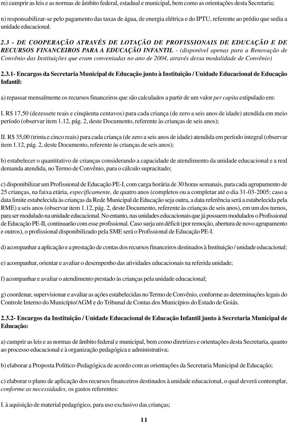 3 - DE COOPERAÇÃO ATRAVÉS DE LOTAÇÃO DE PROFISSIONAIS DE EDUCAÇÃO E DE RECURSOS FINANCEIROS PARA A EDUCAÇÃO INFANTIL - (disponível apenas para a Renovação de Convênio das Instituições que eram