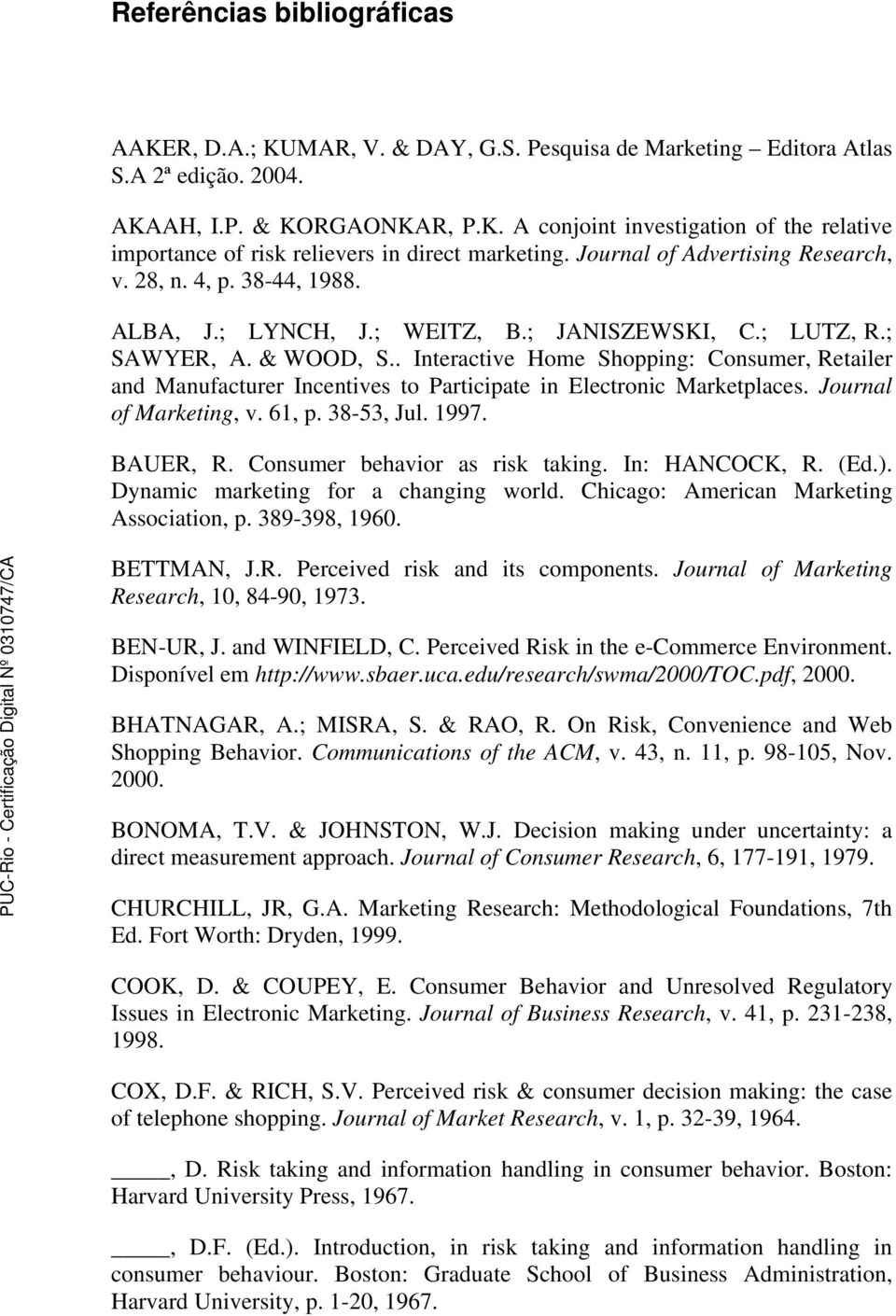 . Interactive Home Shopping: Consumer, Retailer and Manufacturer Incentives to Participate in Electronic Marketplaces. Journal of Marketing, v. 61, p. 38-53, Jul. 1997. BAUER, R.