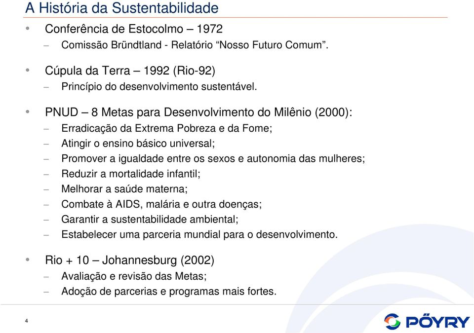 PNUD 8 Metas para Desenvolvimento do Milênio (2000): Erradicação da Extrema Pobreza e da Fome; Atingir o ensino básico universal; Promover a igualdade entre os sexos e