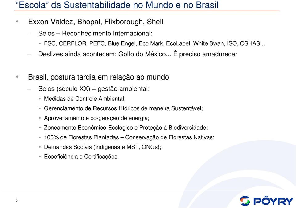 .. É preciso amadurecer Brasil, postura tardia em relação ao mundo Selos (século XX) + gestão ambiental: Medidas de Controle Ambiental; Gerenciamento de Recursos