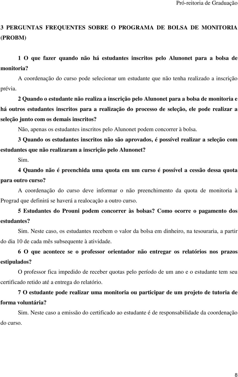 2 Quando o estudante não realiza a inscrição pelo Alunonet para a bolsa de monitoria e há outros estudantes inscritos para a realização do processo de seleção, ele pode realizar a seleção junto com