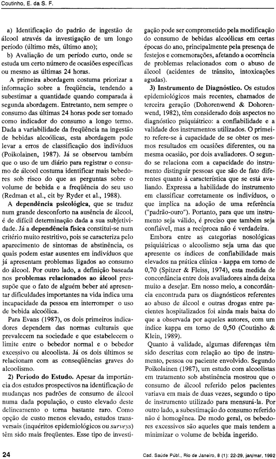 Entretanto, nem sempre o consumo das últimas 24 horas pode ser tomado como indicador do consumo a longo termo.