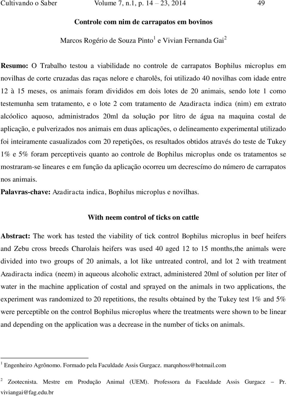 em novilhas de corte cruzadas das raças nelore e charolês, foi utilizado 40 novilhas com idade entre 12 à 15 meses, os animais foram divididos em dois lotes de 20 animais, sendo lote 1 como