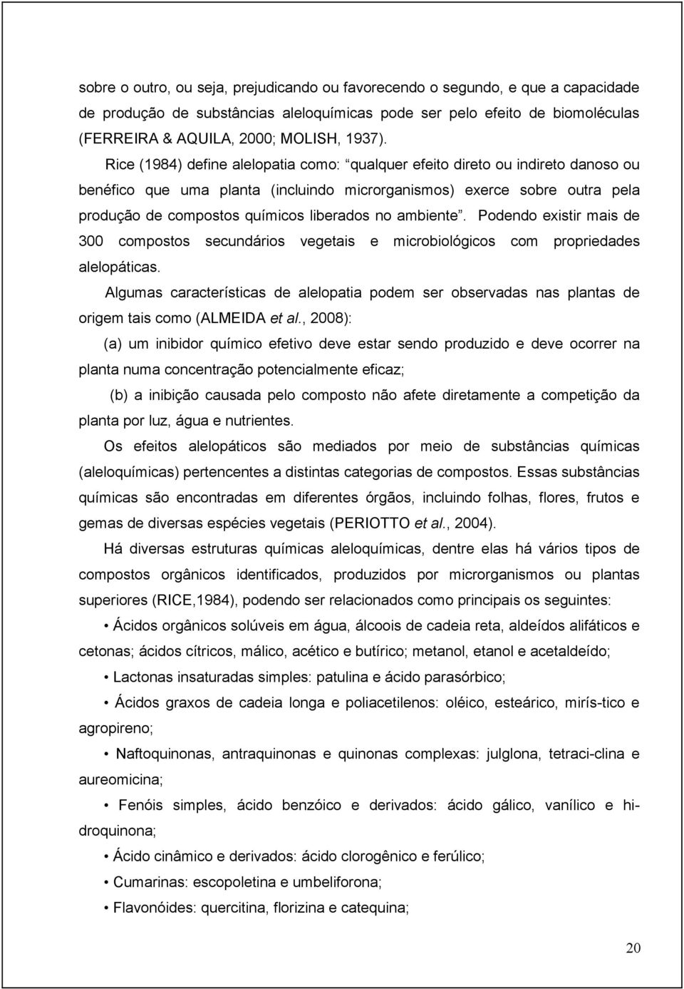 ambiente. Podendo existir mais de 300 compostos secundários vegetais e microbiológicos com propriedades alelopáticas.