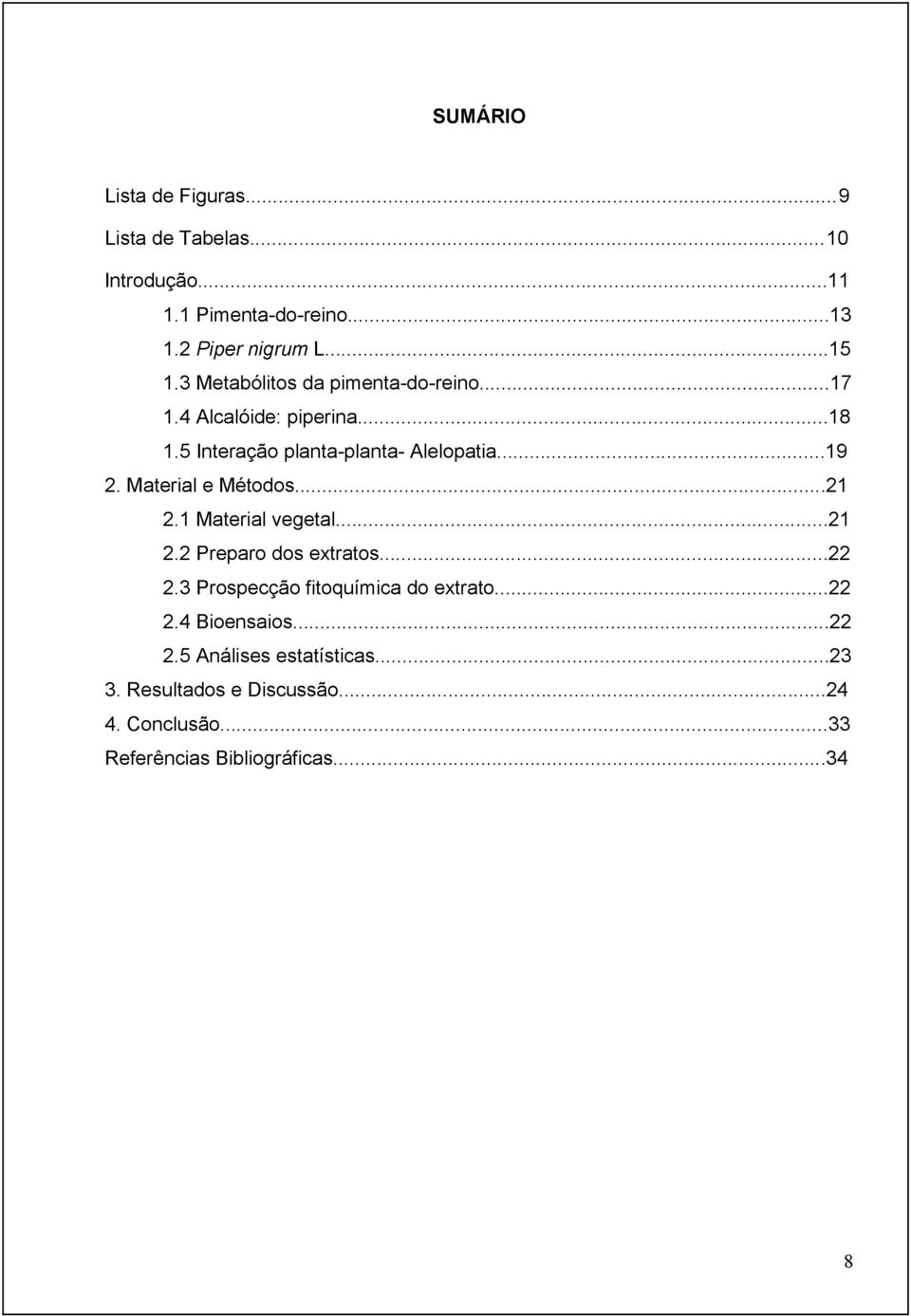 Material e Métodos...21 2.1 Material vegetal...21 2.2 Preparo dos extratos...22 2.3 Prospecção fitoquímica do extrato...22 2.4 Bioensaios.