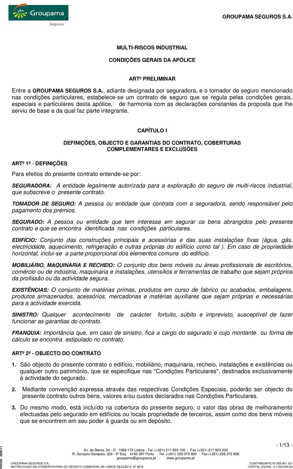 ARTº 1º - DEFINIÇÕES CAPÍTULO I DEFINIÇÕES, OBJECTO E GARANTIAS DO CONTRATO, COBERTURAS COMPLEMENTARES E EXCLUSÕES Para efeitos do presente contrato entende-se por: SEGURADORA: A entidade legalmente