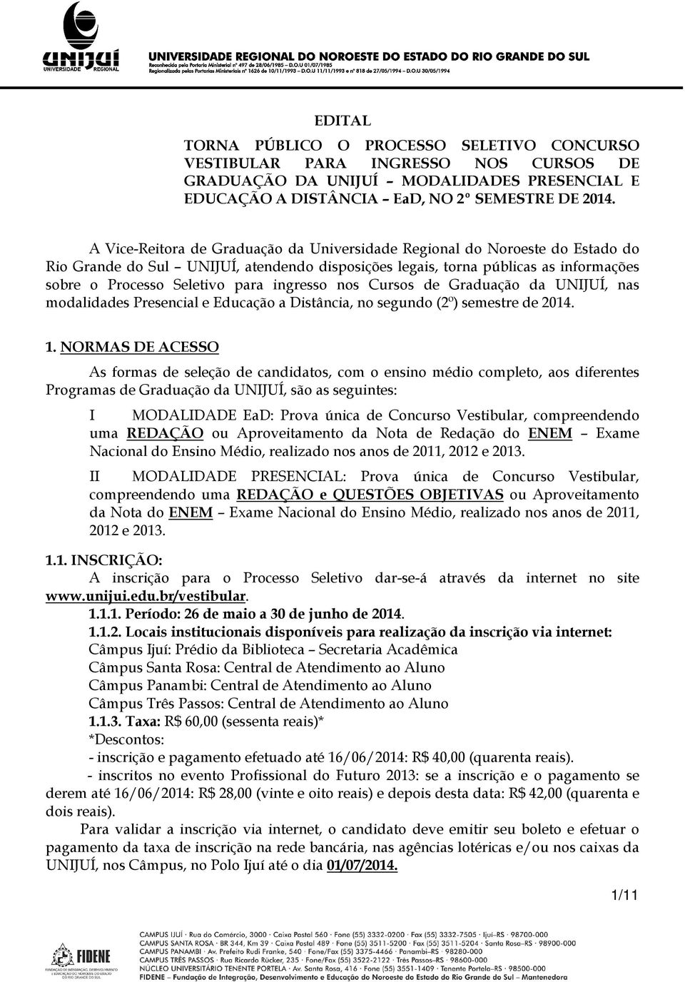 ingresso nos Cursos de Graduação da UNIJUÍ, nas modalidades Presencial e Educação a Distância, no segundo (2º) semestre de 2014. 1.