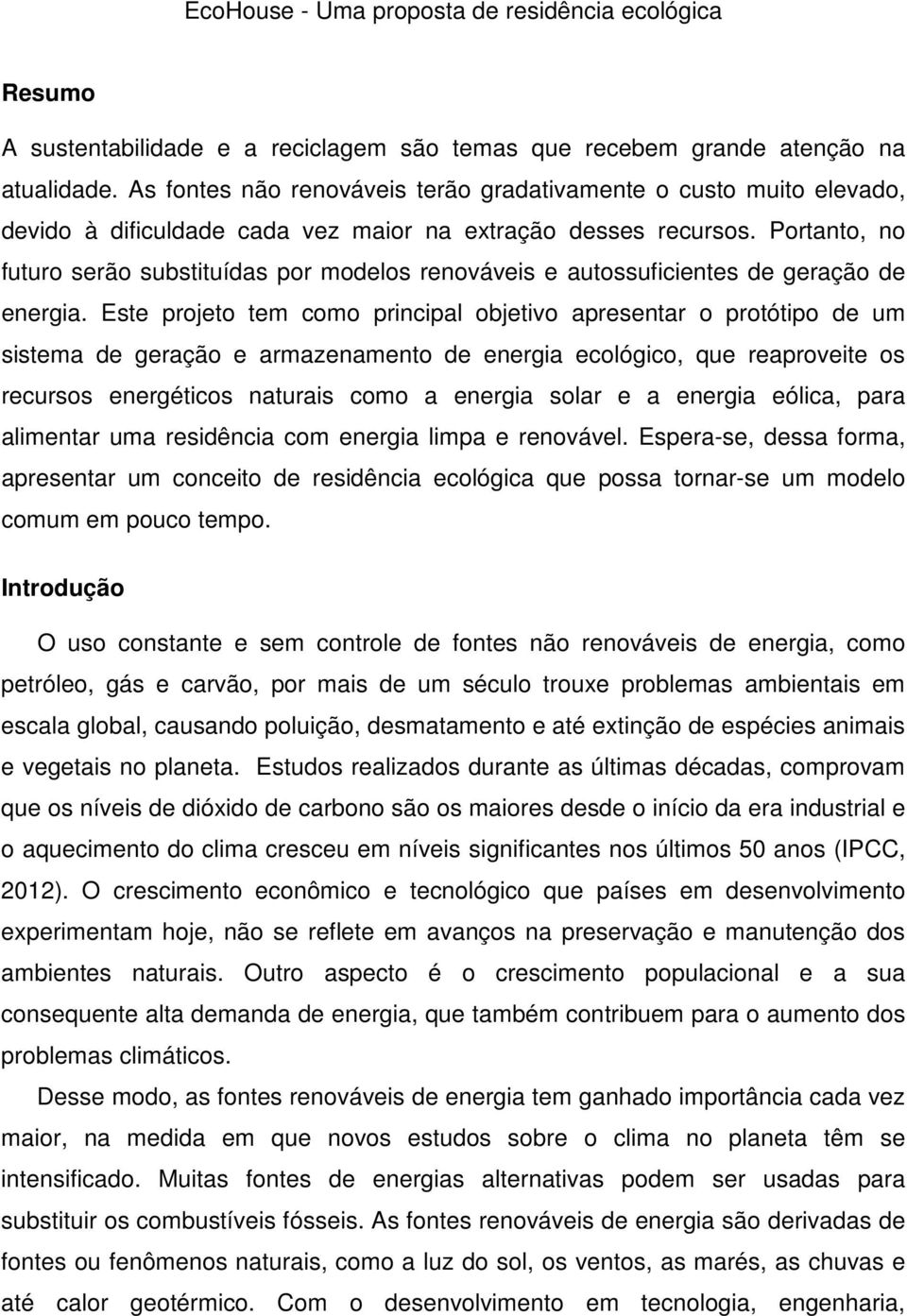 Portanto, no futuro serão substituídas por modelos renováveis e autossuficientes de geração de energia.