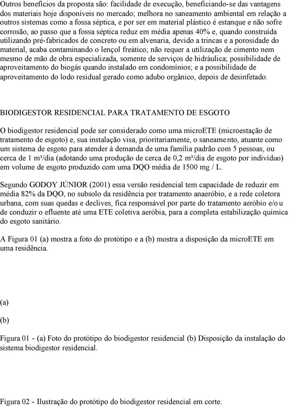 alvenaria, devido a trincas e a porosidade do material, acaba contaminando o lençol freático; não requer a utilização de cimento nem mesmo de mão de obra especializada, somente de serviços de