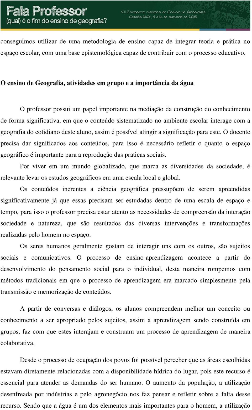 sistematizado no ambiente escolar interage com a geografia do cotidiano deste aluno, assim é possível atingir a significação para este.