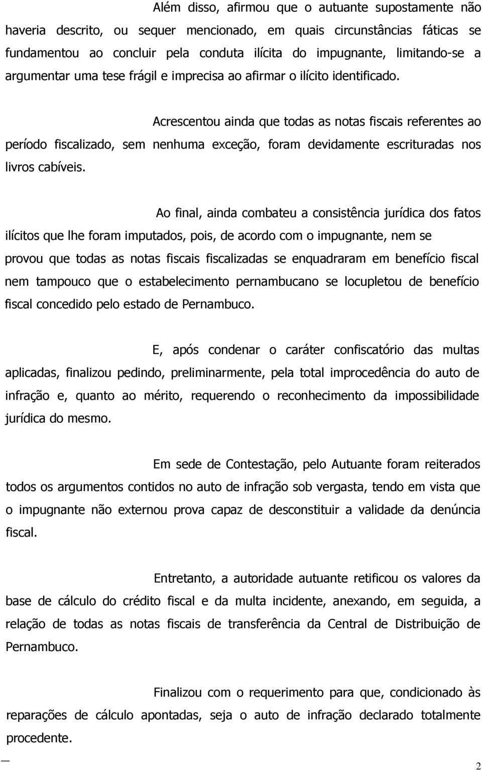 Acrescentou ainda que todas as notas fiscais referentes ao período fiscalizado, sem nenhuma exceção, foram devidamente escrituradas nos livros cabíveis.